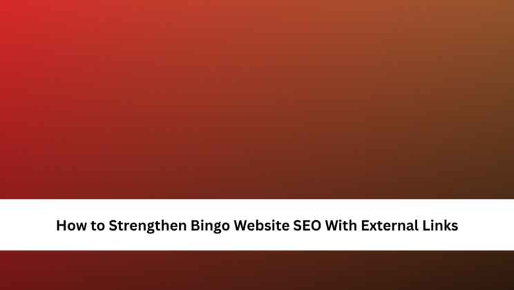 How to Strengthen Bingo Website SEO With External Links